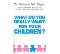 By Dr Wayne W Dyer What Do You Really Want For Your Children? (New Ed)