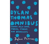 By Dylan Thomas Dylan Thomas Omnibus: Under Milk Wood, Poems, Stories and Broadcasts [Paperback]