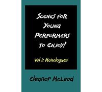 By Eleanor McLeod Scenes for Young Performers to Enjoy: Vol I, Monologues