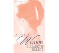 By ELISABETH ELLIOT LET ME BE A WOMAN PB