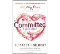 By Elizabeth Gilbert Committed: A Love Story