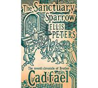 By Ellis Peters The Sanctuary Sparrow: 7 (Cadfael Chronicles)