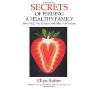 By Ellyn Satter Secrets of Feeding a Healthy Family: How to Eat, How to Raise Good Eaters, How to Cook (2nd Edition) [Paperback]