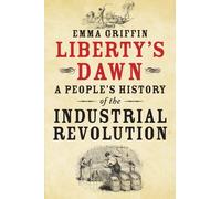 By Emma Griffin Liberty's Dawn: A People's History of the Industrial Revolution (Reprint)