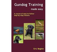 By Eric Begbie Gundog Training Made Easy