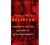 By Eric Hoffer - The True Believer: Thoughts on the Nature of Mass Movements (Perennial Classics) (Reissue)