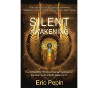 By Eric Pepin Silent Awakening: True Telepathy, Effective Energy Healing and the Journey to Infinite Awareness [Paperback]
