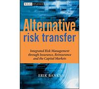 By Erik Banks Alternative Risk Transfer: Integrated Risk Management Through Insurance, Reinsurance and the Capital Markets (The Wiley Finance Series) (1st Edition)