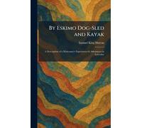 By Eskimo Dog-Sled and Kayak: A Description of a Missionary's Experiences & Adventures in Labrador