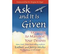 By Esther and Jerry Hicks - Ask and It Is Given: Learning to Manifest Your Desires -- Foreword By Dr. Wayne W. Dyer (Second Printing)