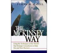 By Ethan M. Rasiel The McKinsey Way: Using the Techniques of the World's Top Strategic Consultants to Help You and Your Business (First Printing)