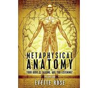 By Evette Rose - Metaphysical Anatomy: Your body is talking, are you listening? (Version 2)