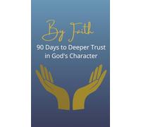 By Faith: 90 Days to Deeper Trust in God's Character