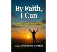 By Faith, I Can: A 21-Day Devotional Journey to Make the Impossible Possible by Faith
