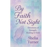 By Faith Not Sight: Devotions of Strength, Healing & Faith