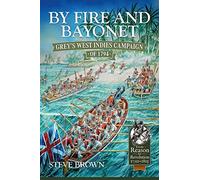 By Fire and Bayonet: Grey's West Indies Campaign of 1794 (From Reason to Revolution)