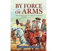 By Force of Arms: The Austrian Army in the Seven Years War Volume 2