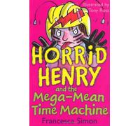 By Francesca Simon Horrid Henry and the Mega-Mean Time Machine (Horrid Henry - book 13): Bk. 13 (1st Edition)