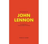 By Francis Kenny The Making of John Lennon: The Untold Story Behind the Rise and Fall of The Beatles [Hardcover]