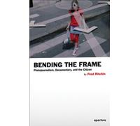 By Fred Ritchin - Bending the Frame: Photojournalism, Documentary, and the Citizen