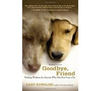 By Gary Kowalski - Goodbye, Friend: Healing Wisdom for Anyone Who Has Ever Lost a Pet (Revised)