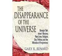 By Gary R. Renard - The Disappearance of the Universe: Straight Talk About Illusions, Past Lives, Religion, Sex, Politics, and the Miracles of Forgiveness (Rev. Ed)