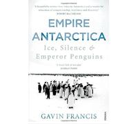 By Gavin Francis - Empire Antarctica: Ice, Silence & Emperor Penguins