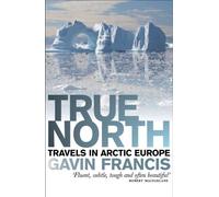 By Gavin Francis - True North: Travels in Arctic Europe (2)