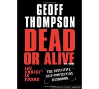 By Geoff Thompson Dead or Alive: The Definitive Self-Protection Handbook (Summersdale Martial Arts): The Choice Is Yours - The Definitive Self-protection Handbook (New Ed)