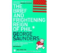 By George Saunders - The Brief and Frightening Reign of Phil: (Includes the 'In Persuasion Nation' Collection) (New edition)