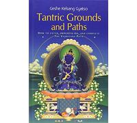 By Geshe Kelsang Gyatso Tantric Grounds and Paths: How to Enter, Progress on and Complete the Vajrayana Path [Hardcover]