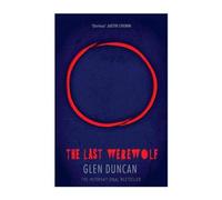 By Glen Duncan The Last Werewolf (The Last Werewolf 1) (The Last Werewolf Trilogy) (Main - New cover)