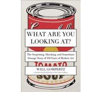 By Gompertz, Will ( Author ) [ What Are You Looking At?: The Surprising, Shocking, and Sometimes Strange Story of 150 Years of Modern Art By Sep-2013 Paperback