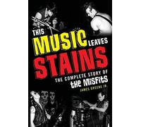 By Greene This Music Leaves Stains: The Complete Story of the Misfits