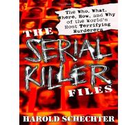 By Harold Schechter - The Serial Killer Files: The Who, What, Where, How, and Why of the World's Most Terrifying Murderers