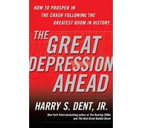 By Harry S., Jr. Dent - The Great Depression Ahead: How to Prosper in the Crash Following the Greatest Boom in History