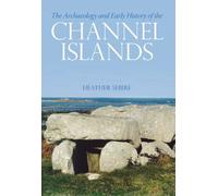 By Heather Sebire - The Archaeology and Early History of the Channel Islands