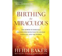By Heidi Baker - Birthing the Miraculous: The Power of Personal Encounters with God to Change Your Life and the World