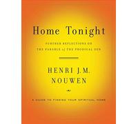 By Henri J.M. Nouwen Home Tonight: Further Reflections on the Parable of the Prodigal Son