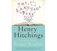 By Henry Hitchings - The Language Wars: A History of Proper English