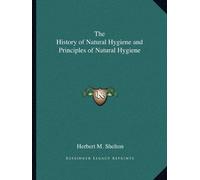 By Herbert M. Shelton The History of Natural Hygiene and Principles of Natural Hygiene [Paperback]