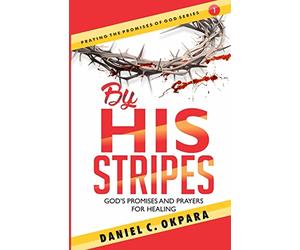 By His Stripes: God's Promises & Prayers for Healing: Volume 1 (Praying the Promises of God)