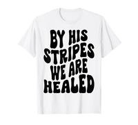 by his Stripes we are Healed Happy Resurrection Sunday Jesus T-Shirt