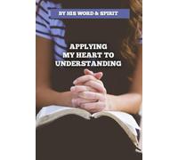BY HIS WORD AND SPIRIT - APPLYING MY HEART TO UNDERSTANDING