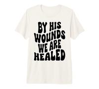 By his Wounds we are Healed Happy Resurrection Sunday Jesus Premium T-Shirt