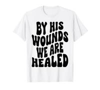 by his Wounds we are Healed Happy Resurrection Sunday Jesus T-Shirt