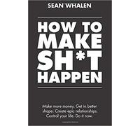 BY How to Make Sh*t Happen Make more money, get in better shape create epic relationships and control your life! Paperback - 1 Febuary 2018