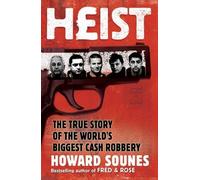 By Howard Sounes Heist: The True Story of the World's Biggest Cash Robbery