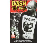 By Ian Bone - Bash the Rich: True Life Confessions of an Anarchist in the UK