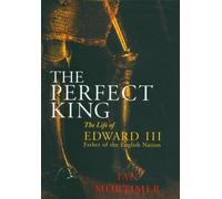 By Ian Mortimer The Perfect King: The Life of Edward III, Father of the English Nation (1st Edition) [Hardcover]